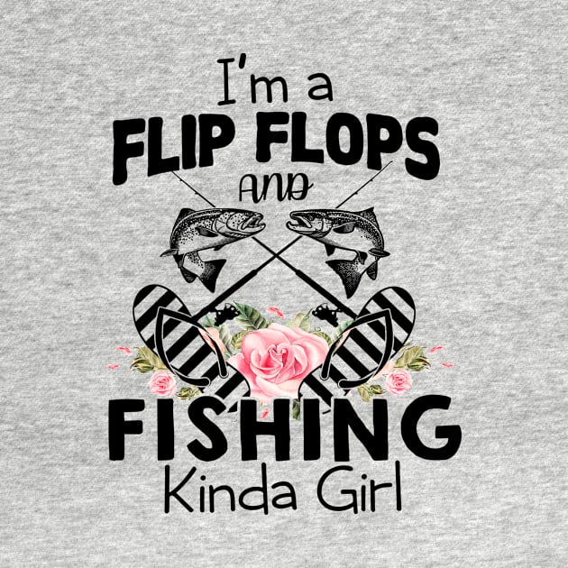 I'm A Flip Flops And Fishing Kinda Girl by ValentinkapngTee